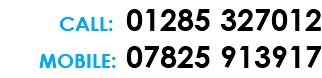 CALL: 01285 327012 MOBILE: 07825 913917 